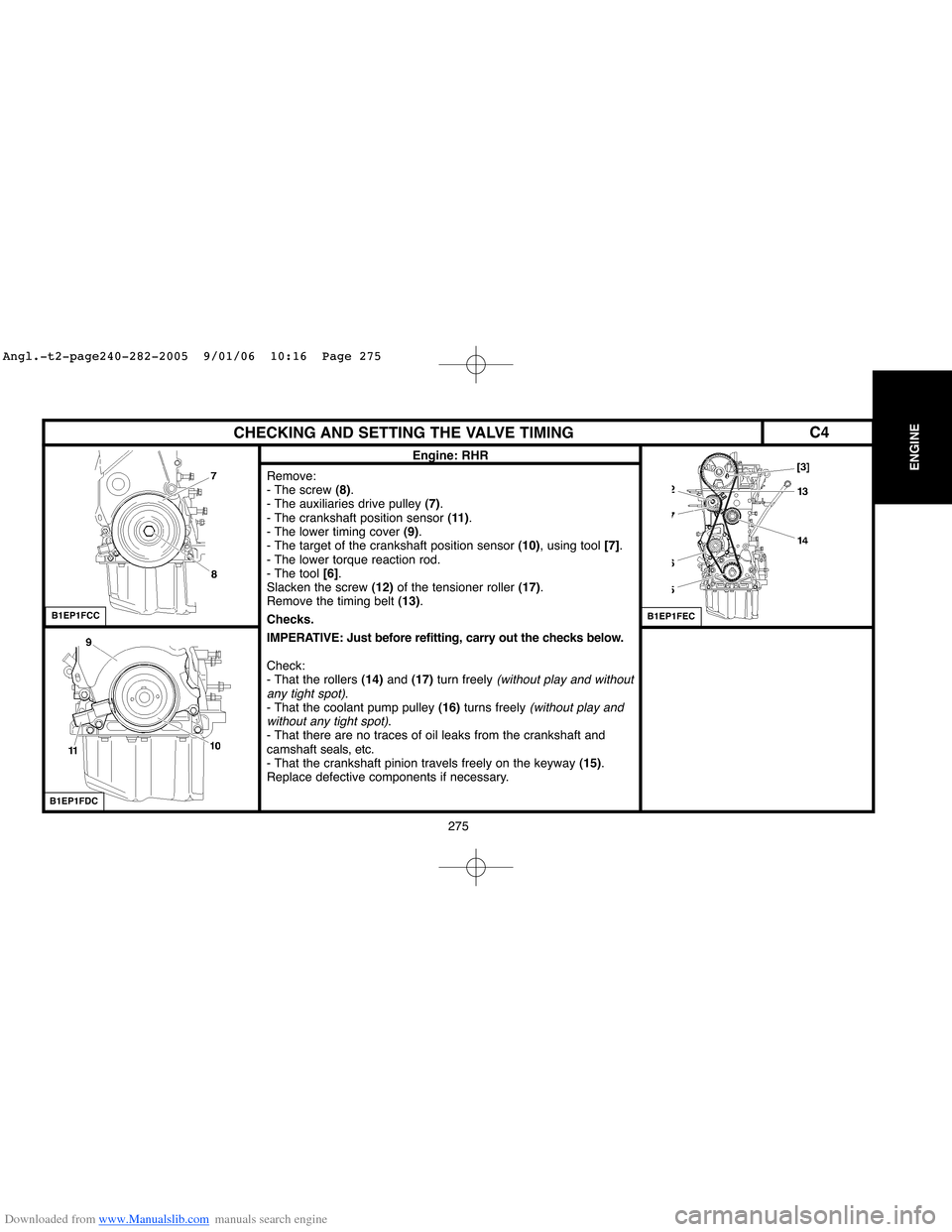 Citroen C4 2005 2.G User Guide Downloaded from www.Manualslib.com manuals search engine 275
ENGINE
CHECKING AND SETTING THE VALVE TIMING
Engine: RHR
Remove: 
- The screw (8).
- The auxiliaries drive pulley (7).
- The crankshaft pos