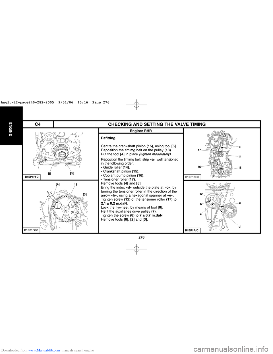 Citroen C4 2005 2.G Owners Manual Downloaded from www.Manualslib.com manuals search engine 276
ENGINECHECKING AND SETTING THE VALVE TIMING
Engine: RHR
Refitting.
Centre the crankshaft pinion (15), using tool [5].
Reposition the timimg