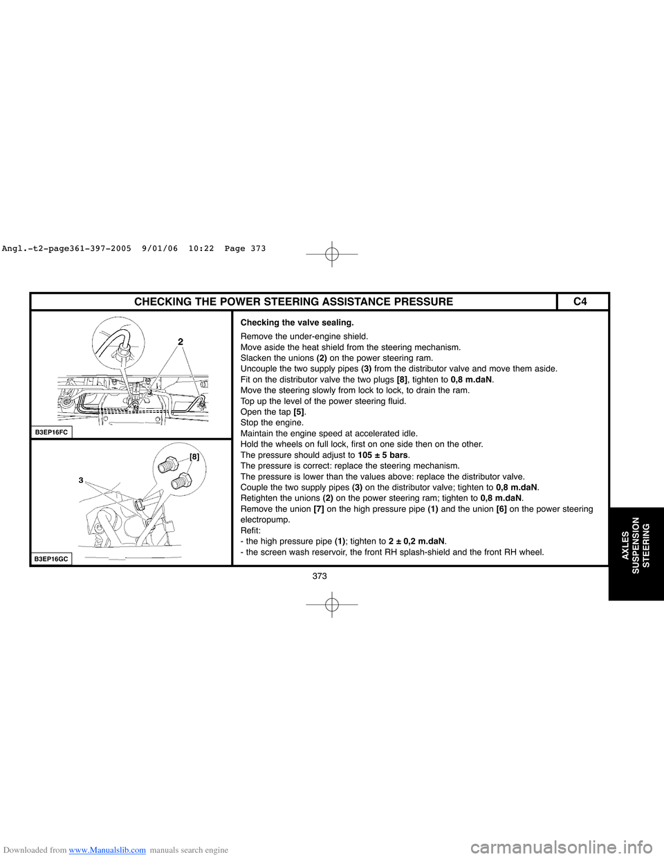 Citroen C4 2005 2.G Owners Manual Downloaded from www.Manualslib.com manuals search engine 373
AXLES
SUSPENSION
STEERING
CHECKING THE POWER STEERING ASSISTANCE PRESSURE
Checking the valve sealing.
Remove the under-engine shield.
Move 
