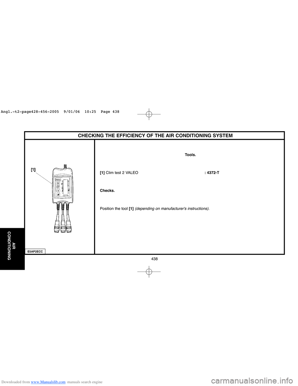 Citroen C4 2005 2.G Workshop Manual Downloaded from www.Manualslib.com manuals search engine AIR
CONDITIONING  
438
Tools.
[1] Clim test 2 VALEO: 4372-T
Checks.
Position the tool [1]
(depending on manufacturers instructions).
CHECKING 