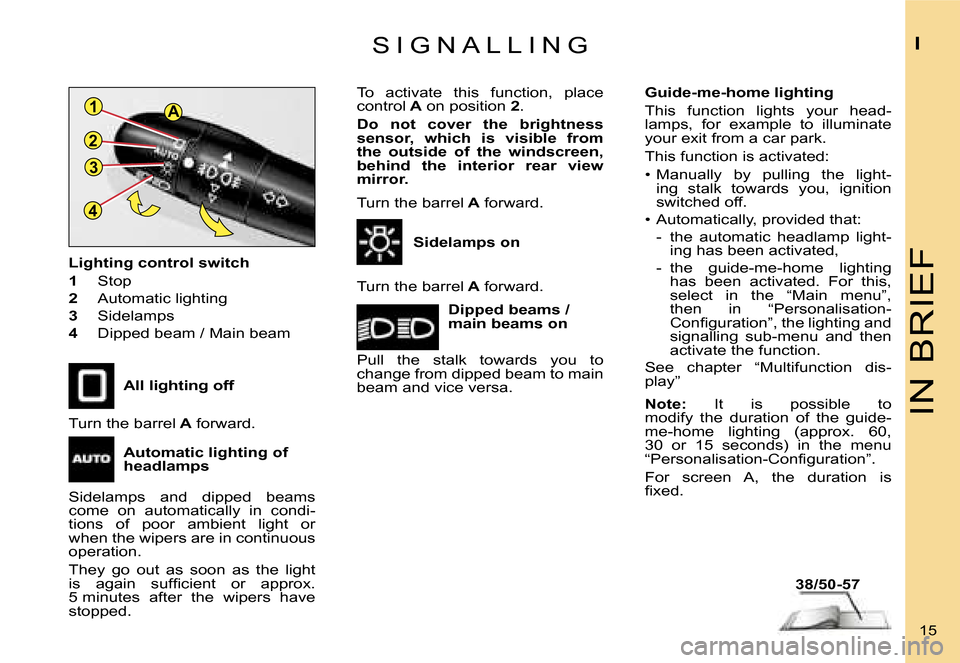 Citroen C4 DAG 2006.5 1.G User Guide �4�3
�A
�2 �1
�I�N� �B�R�I�E�F
�I
�1�5� 
�S �I �G �N �A �L �L �I �N �G
�A�l�l� �l�i�g�h�t�i�n�g� �o�f�f
�L�i�g�h�t�i�n�g� �c�o�n�t�r�o�l� �s�w�i�t�c�h 
�1
�  �S�t�o�p
�2 �  �A�u�t�o�m�a�t�i�c� �l�i�g�