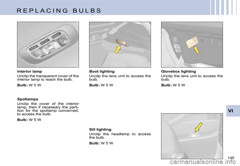 Citroen C4 DAG 2006.5 1.G Owners Manual �V�I
�1�4�5� 
�I�n�t�e�r�i�o�r� �l�a�m�p 
�U�n�c�l�i�p� �t�h�e� �t�r�a�n�s�p�a�r�e�n�t� �c�o�v�e�r� �o�f� �t�h�e�  
�i�n�t�e�r�i�o�r� �l�a�m�p� �t�o� �r�e�a�c�h� �t�h�e� �b�u�l�b�. 
�B�u�l�b�:
� �W� �