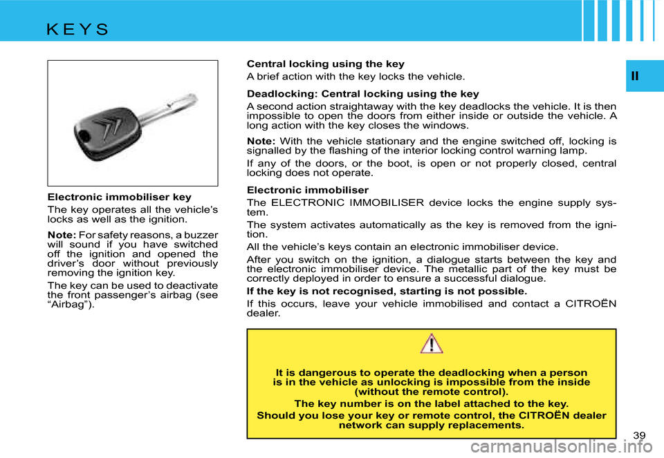 Citroen C4 DAG 2006.5 1.G Owners Guide �I�I
�3�9 � 
�E�l�e�c�t�r�o�n�i�c� �i�m�m�o�b�i�l�i�s�e�r� �k�e�y 
�T�h�e� �k�e�y� �o�p�e�r�a�t�e�s� �a�l�l� �t�h�e� �v�e�h�i�c�l�e�’�s�  
�l�o�c�k�s� �a�s� �w�e�l�l� �a�s� �t�h�e� �i�g�n�i�t�i�o�n�