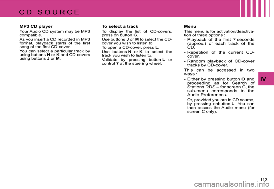 Citroen C4 RHD 2006.5 1.G Owners Manual �1�1�3� 
�I�V
�C �D �  �S �O �U �R �C �E�M�P�3� �C�D� �p�l�a�y�e�r
�Y�o�u�r� �A�u�d�i�o� �C�D� �s�y�s�t�e�m� �m�a�y� �b�e� �M�P�3�  
�c�o�m�p�a�t�i�b�l�e�. 
�A�s� �y�o�u� �i�n�s�e�r�t� �a� �C�D� �r�e�