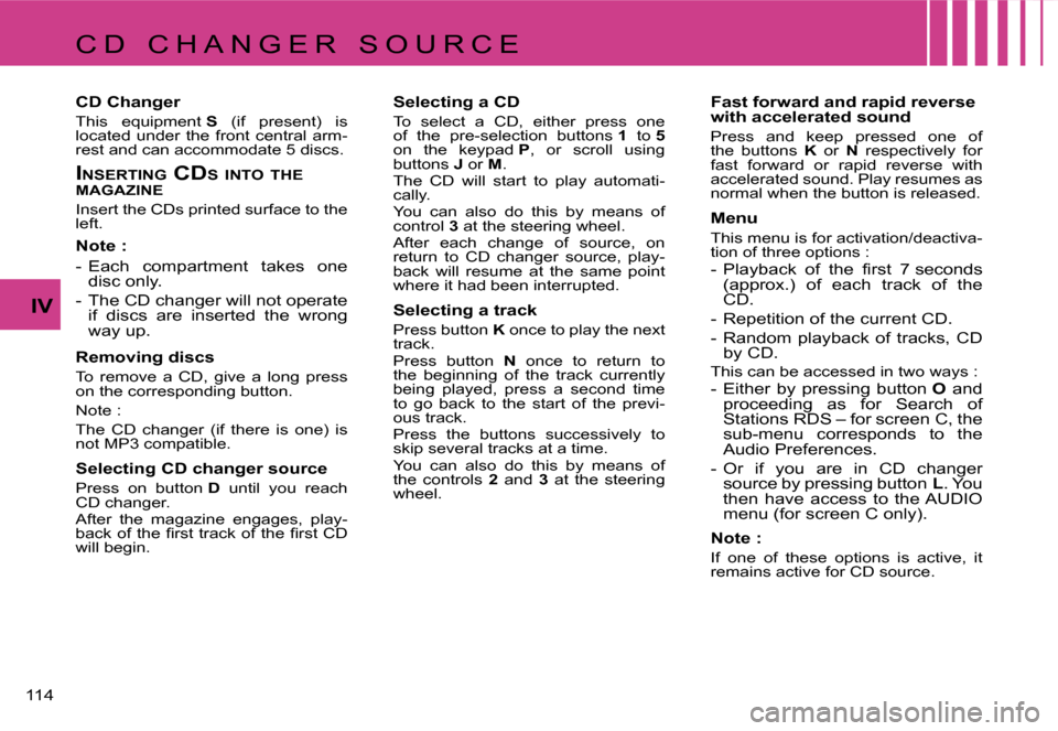 Citroen C4 RHD 2006.5 1.G Owners Manual �1�1�4� 
�I�V
�C �D �  �C �H �A �N �G �E �R �  �S �O �U �R �C �E 
�C�D� �C�h�a�n�g�e�r
�T�h�i�s�  �e�q�u�i�p�m�e�n�t� �S�  �(�i�f�  �p�r�e�s�e�n�t�)�  �i�s� 
�l�o�c�a�t�e�d�  �u�n�d�e�r�  �t�h�e�  �f�
