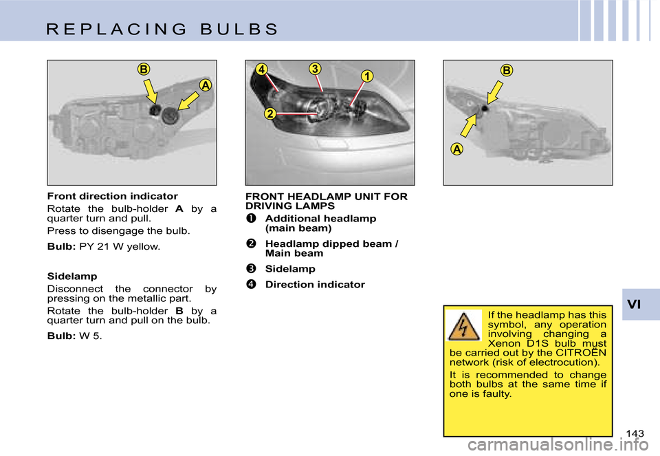 Citroen C4 RHD 2006.5 1.G Owners Manual �B�1�3
�2
�4�B
�A
�A
�V�I
�1�4�3� 
�F�r�o�n�t� �d�i�r�e�c�t�i�o�n� �i�n�d�i�c�a�t�o�r 
�R�o�t�a�t�e�  �t�h�e�  �b�u�l�b�-�h�o�l�d�e�r
�  �A�  �b�y�  �a� 
�q�u�a�r�t�e�r� �t�u�r�n� �a�n�d� �p�u�l�l�.
�