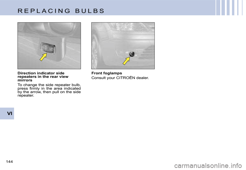 Citroen C4 RHD 2006.5 1.G Owners Manual �V�I
�1�4�4� �D�i�r�e�c�t�i�o�n� �i�n�d�i�c�a�t�o�r� �s�i�d�e�  
�r�e�p�e�a�t�e�r�s� �i�n� �t�h�e� �r�e�a�r� �v�i�e�w� 
�m�i�r�r�o�r�s 
�T�o� �c�h�a�n�g�e� �t�h�e� �s�i�d�e� �r�e�p�e�a�t�e�r� �b�u�l�b
