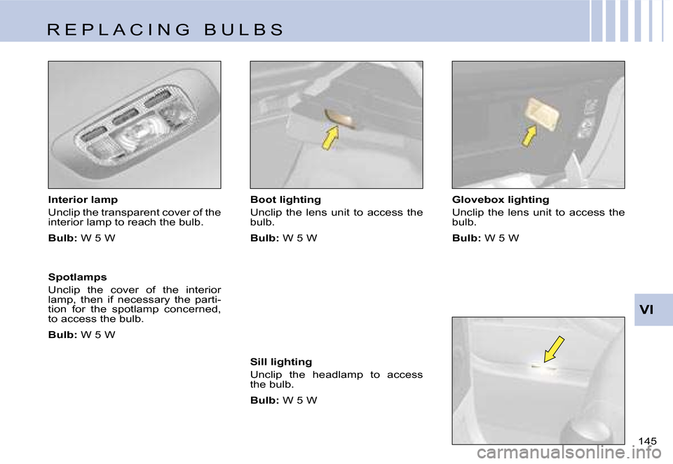 Citroen C4 RHD 2006.5 1.G Owners Manual �V�I
�1�4�5� 
�I�n�t�e�r�i�o�r� �l�a�m�p 
�U�n�c�l�i�p� �t�h�e� �t�r�a�n�s�p�a�r�e�n�t� �c�o�v�e�r� �o�f� �t�h�e�  
�i�n�t�e�r�i�o�r� �l�a�m�p� �t�o� �r�e�a�c�h� �t�h�e� �b�u�l�b�. 
�B�u�l�b�:
� �W� �