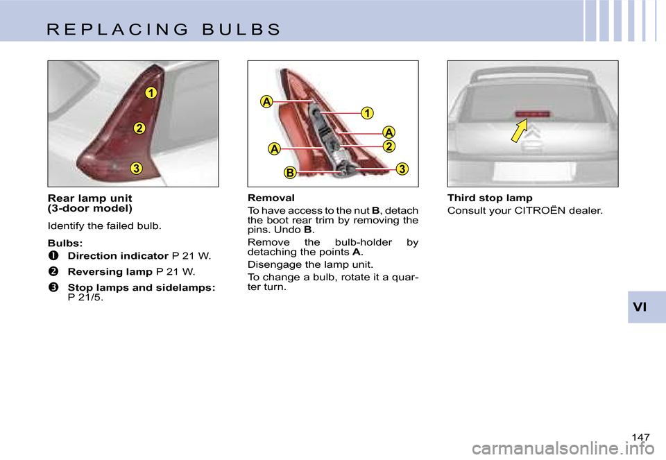 Citroen C4 RHD 2006.5 1.G Owners Manual �3
�2
�1�A
�A
�B�3
�2
�A
�1
�V�I
�1�4�7� 
�R�e�a�r� �l�a�m�p� �u�n�i�t�  
�(�3�-�d�o�o�r� �m�o�d�e�l�) 
�I�d�e�n�t�i�f�y� �t�h�e� �f�a�i�l�e�d� �b�u�l�b�.
�B�u�l�b�s�:
��  �D�i�r�e�c�t�i�o�n� �i�n�