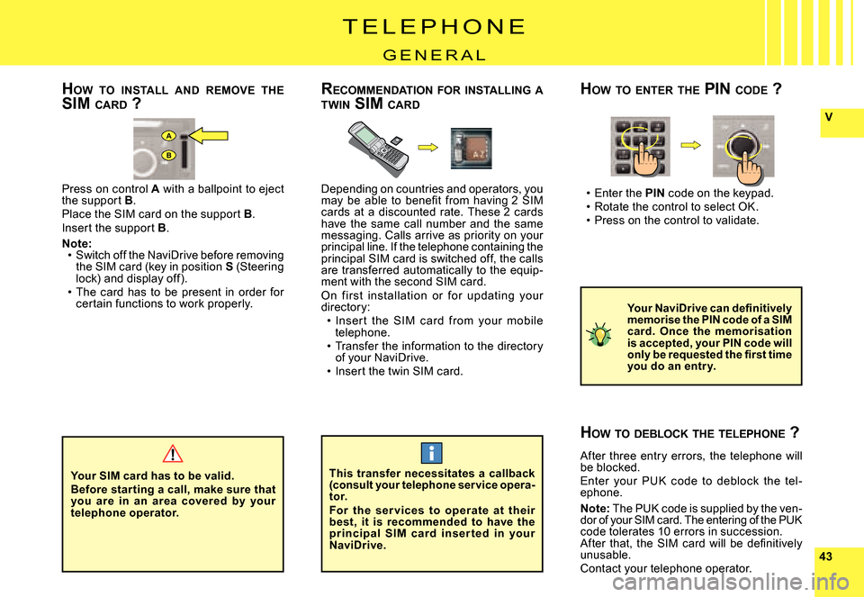Citroen C4 RHD 2006.5 1.G Owners Manual 4343
V
A
B
T E L E P H O N E
G E N E R A L
Enter the PIN code on the keypad.Rotate the control to select OK.Press on the control to validate.
