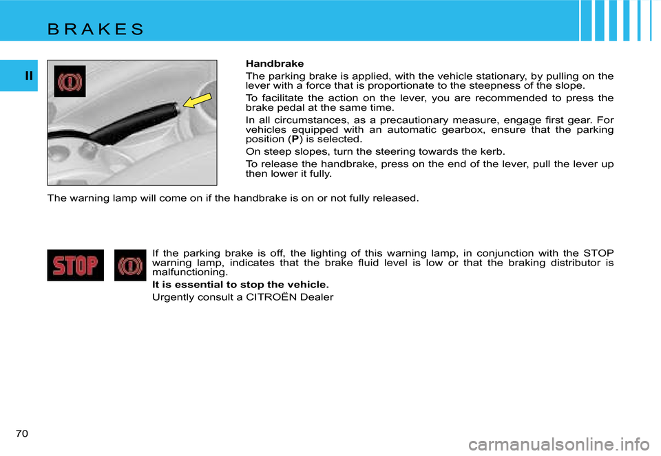 Citroen C4 RHD 2006.5 1.G Repair Manual �I�I
�7�0� �H�a�n�d�b�r�a�k�e 
�T�h�e� �p�a�r�k�i�n�g� �b�r�a�k�e� �i�s� �a�p�p�l�i�e�d�,� �w�i�t�h� �t�h�e� �v�e�h�i�c�l�e� �s�t�a�t�i�o�n�a�r�y�,� �b
�y� �p�u�l�l�i�n�g� �o�n� �t�h�e� 
�l�e�v�e�r� �