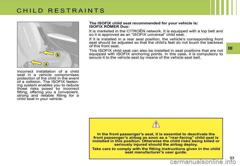 Citroen C4 RHD 2006.5 1.G Owners Manual �a�b
�I�I�I
�9�3� 
�I�n�c�o�r�r�e�c�t�  �i�n�s�t�a�l�l�a�t�i�o�n�  �o�f�  �a�  �c�h�i�l�d�  
�s�e�a�t�  �i�n�  �a�  �v�e�h�i�c�l�e�  �c�o�m�p�r�o�m�i�s�e�s� 
�p�r�o�t�e�c�t�i�o�n� �o�f� �t�h�e� �c�h�i