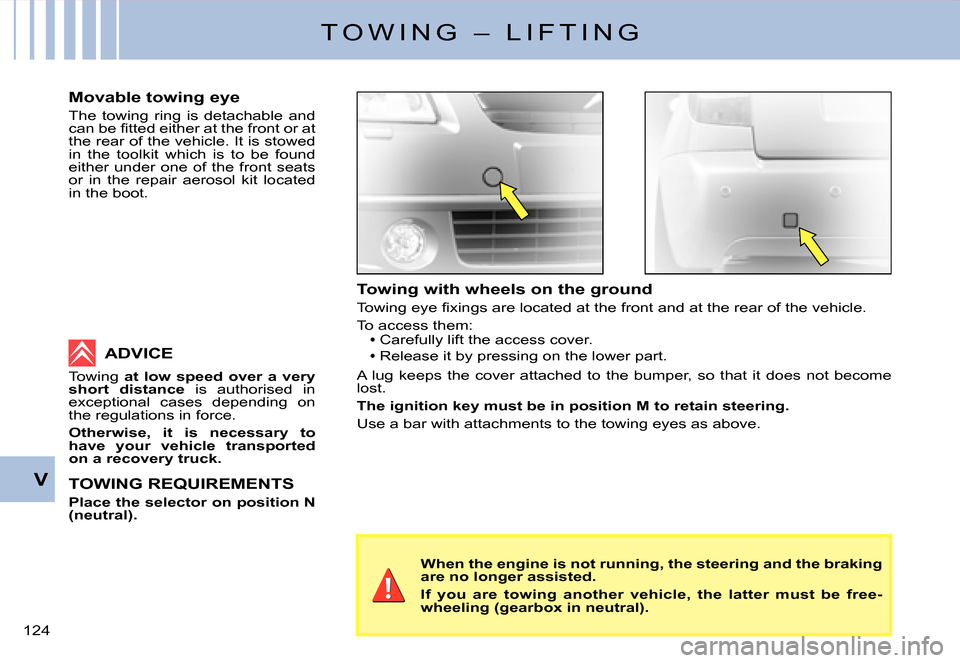 Citroen C2 DAG 2007.5 1.G Owners Manual �1�2�4� 
V
T O W I N G   –   L I F T I N G
Towing with wheels on the ground
�T�o�w�i�n�g� �e�y�e� �ﬁ� �x�i�n�g�s� �a�r�e� �l�o�c�a�t�e�d� �a�t� �t�h�e� �f�r�o�n�t� �a�n�d� �a�t� �t�h�e� �r�e�a�r� 