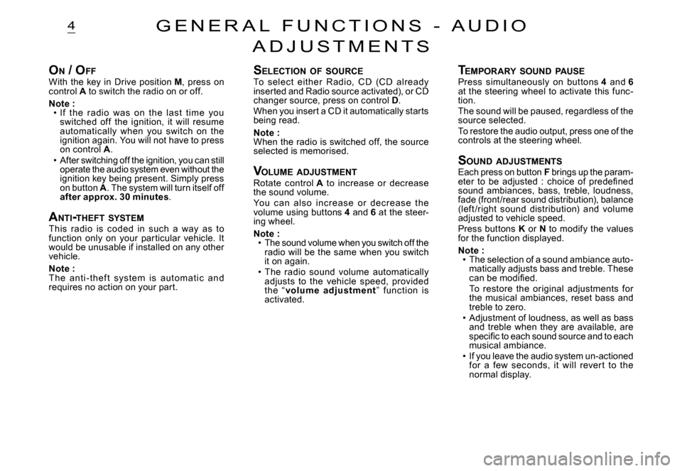 Citroen C2 DAG 2007.5 1.G Service Manual 4
ON / O FFWith  the  key  in  Drive  position M,  press  on control A to switch the radio on or off.
Note :If  the  radio  was  on  the  last  time  you switched  of f  the  ignition,  it  will  resu