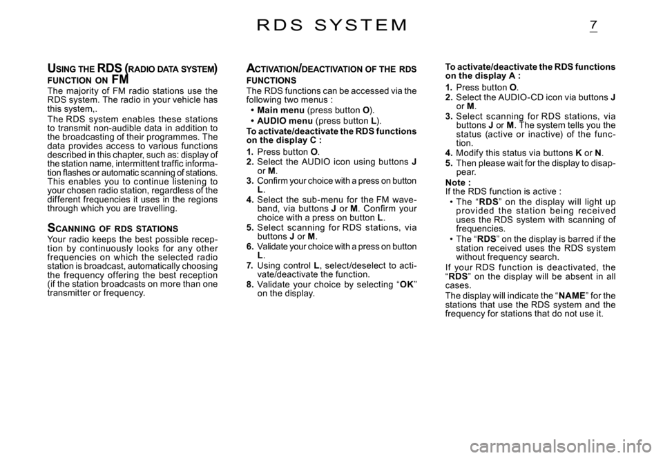 Citroen C2 DAG 2007.5 1.G Service Manual 7
USING  THE  RDS ( RADIO DATA  SYSTEM ) FUNCTION  ON  FMUSING  THE  RDS ( R RDS (R
The  majority  of  FM  radio  stations  use  the RDS system. The radio in your vehicle has this system,.The RDS  sys