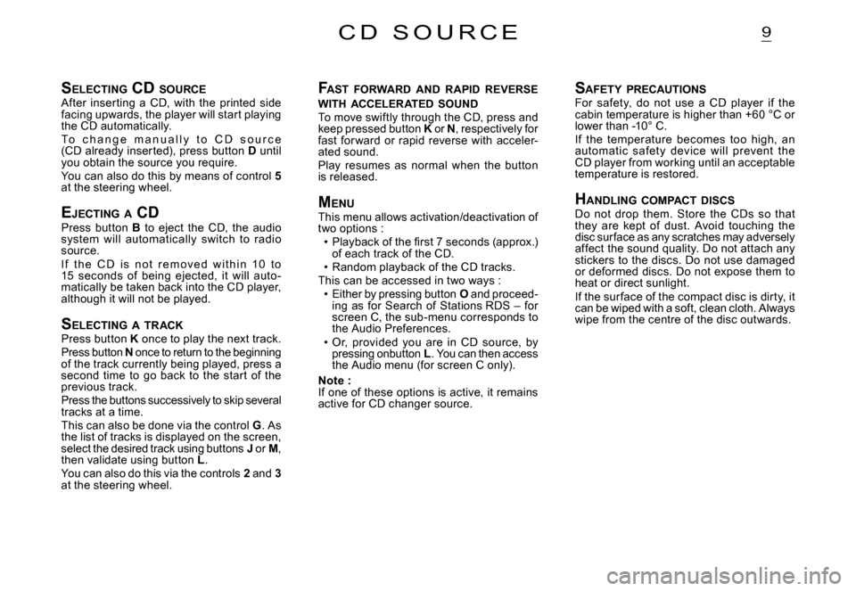 Citroen C2 DAG 2007.5 1.G Owners Manual 9
SELECTING  CD SOURCEAfter  inserting  a  CD,  with  the  printed  side facing upwards, the player will start playing the CD automatically.To   c h a n g e   m a n u a l l y   t o   C D   s o u r c e