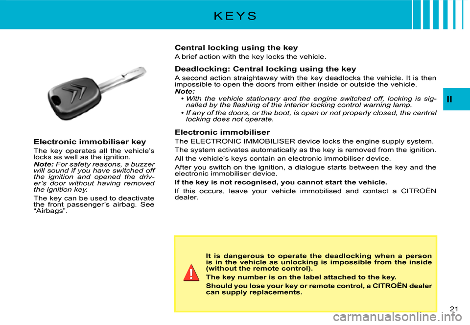 Citroen C2 DAG 2007.5 1.G User Guide �2�1� 
II
K E Y S
It  is  dangerous  to  operate  the  deadlocking  when  a  person is  in  the  vehicle  as  unlocking  is  impossible  from  the inside (without the remote control).
The key number i