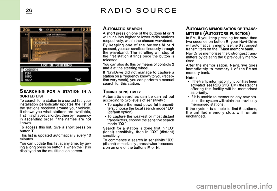 Citroen C2 DAG 2007.5 1.G Repair Manual 26R A D I O   S O U R C E
AUTOMATIC  SEARCHA short press on one of the buttons M or Nwill tune into higher or lower radio stations respectively, within the chosen waveband.B y   ke e p i n g   o n e  