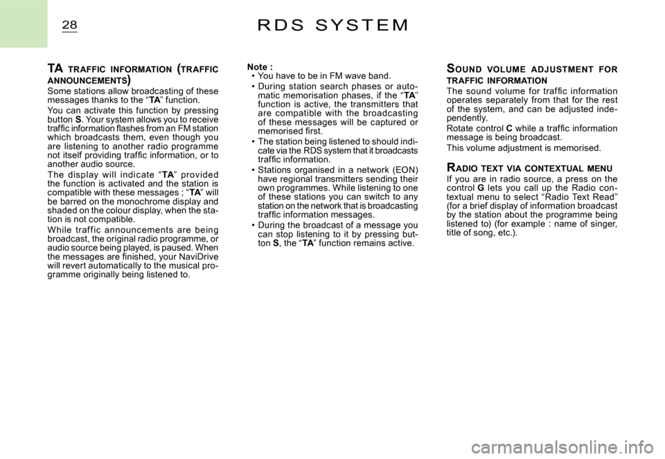 Citroen C2 DAG 2007.5 1.G Owners Manual 28R D S   S Y S T E M
TA TR AFFIC  INFORMATION   (TR AFFIC  ANNOUNCEMENTS )TA TR AFFIC  INFOR INFOR
Some stations allow broadcasting of these messages thanks to the “TA” function.TATAYou  can  act