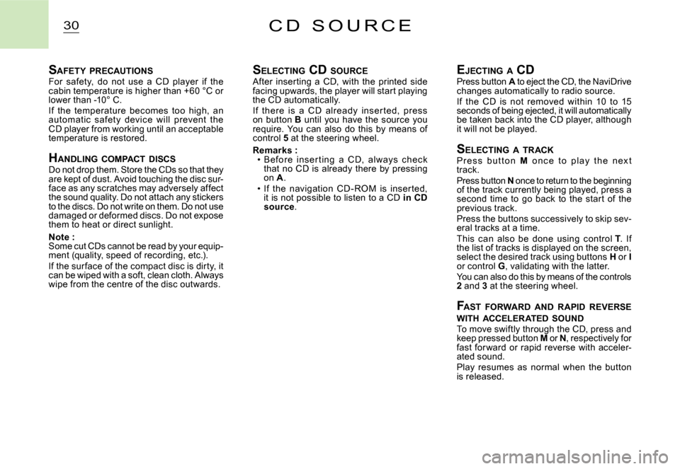 Citroen C2 DAG 2007.5 1.G Repair Manual 30C D   S O U R C E
SAFETY  PRECAUTIONSFor  safety,  do  not  use  a  CD  player  if  the cabin temperature is higher than +60 °C or lower than -10° C.If  the  temperature  becomes  too  high,  an a