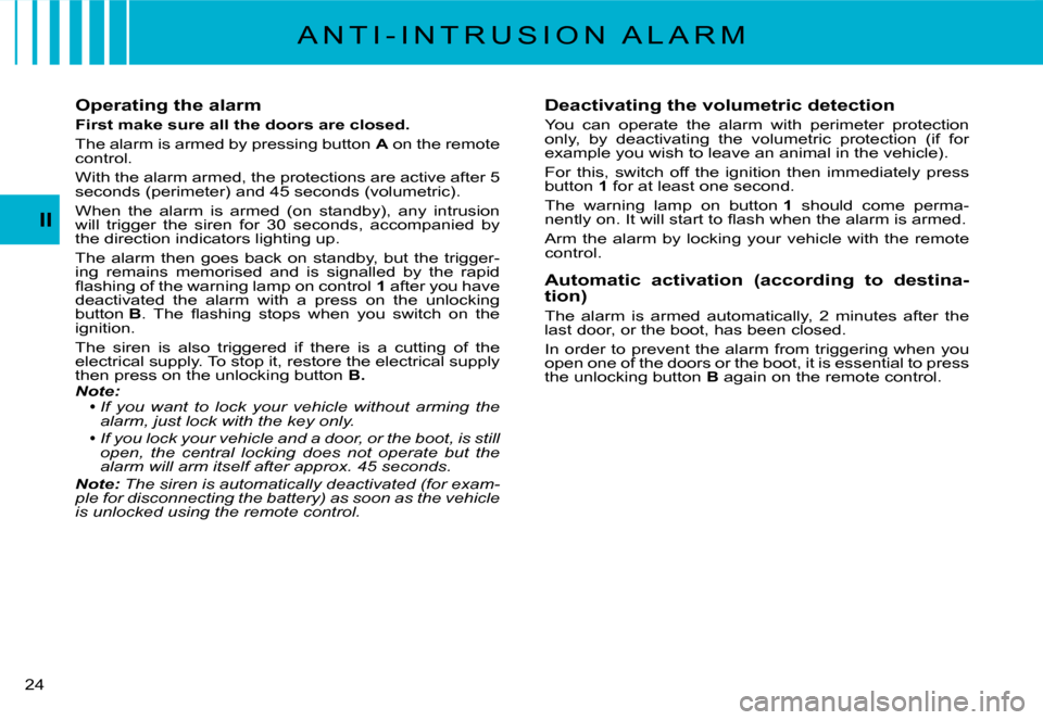 Citroen C2 DAG 2007.5 1.G Owners Manual �2�4� 
II
Operating the alarm
First make sure all the doors are closed.
The alarm is armed by pressing button A on the remote control.
�W�i�t�h� �t�h�e� �a�l�a�r�m� �a�r�m�e�d�,� �t�h�e� �p�r�o�t�e�c�