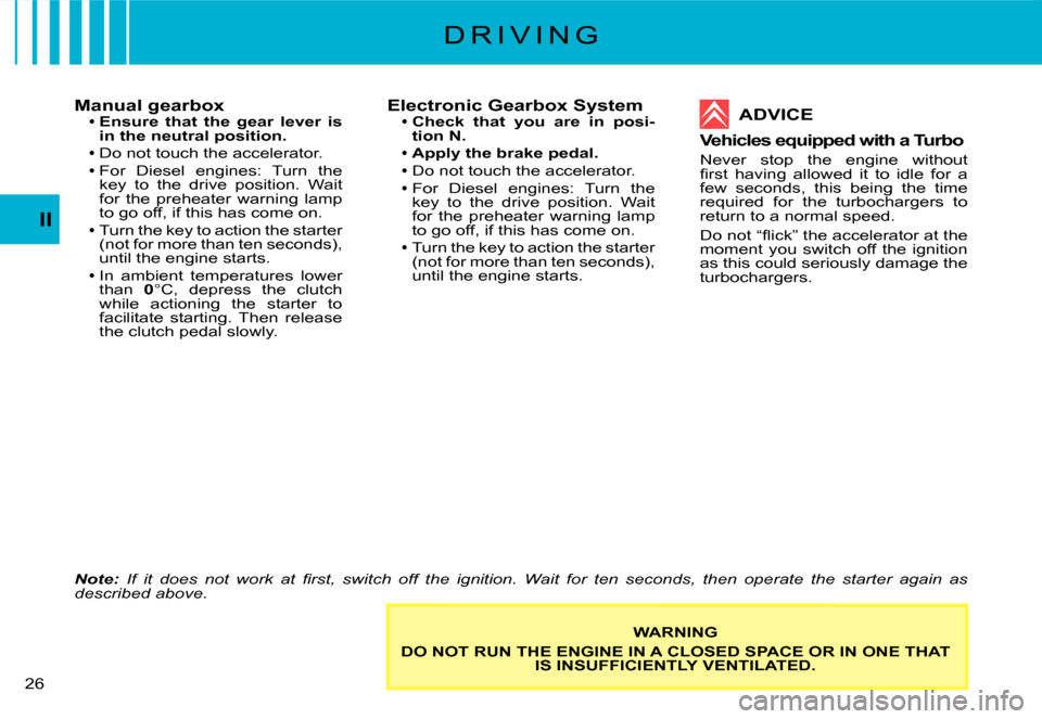Citroen C2 DAG 2007.5 1.G Owners Manual �2�6� 
II
Manual gearboxEnsure  that  the  gear  lever  is in the neutral position.
Do not touch the accelerator.For  Diesel  engines:  Turn  the key  to  the  drive  position.  Wait for  the  preheat