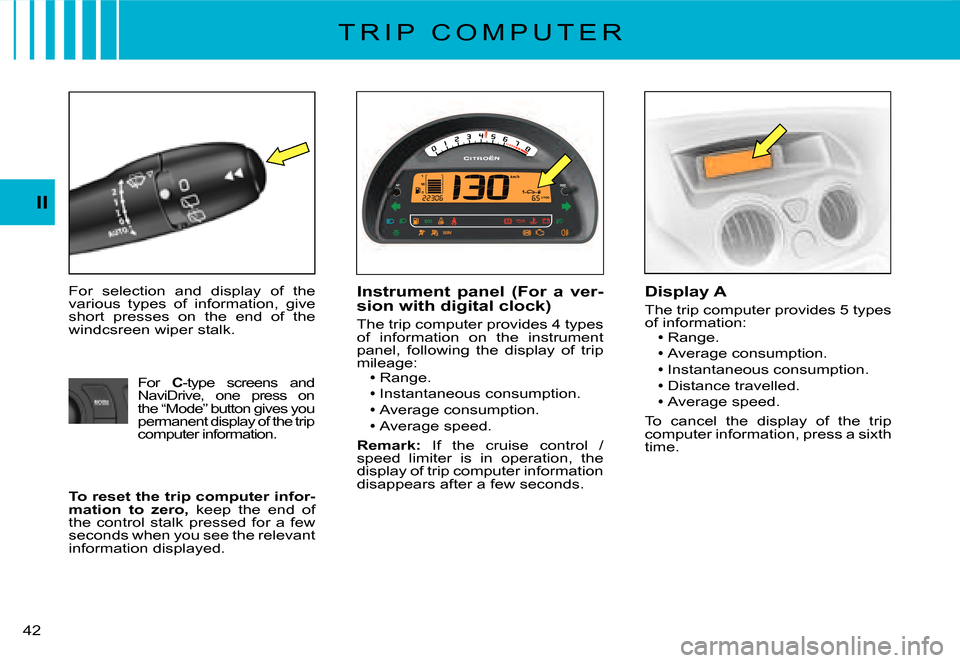 Citroen C2 DAG 2007.5 1.G Owners Manual �4�2� 
II
T R I P   C O M P U T E R
For  selection  and  display  of  the various  types  of  information,  give short  presses  on  the  end  of  the windcsreen wiper stalk.
Instrument  panel  (For  