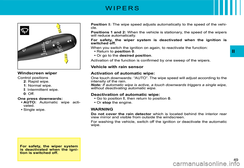Citroen C2 DAG 2007.5 1.G User Guide �4�9� 
II
For  safety,  the  wiper  system is  deactivated  when  the  igni-tion is switched off.
Position I: The wipe speed adjusts automatically to the speed of the vehi-cle.
Positions 1 and 2: When