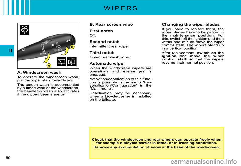 Citroen C2 DAG 2007.5 1.G Owners Manual B
A
�5�0� 
II
W I P E R S
Check that the windscreen and rear wipers can operate freely when �f�o�r� �e�x�a�m�p�l�e� �a� �b�i�c�y�c�l�e�-�c�a�r�r�i�e�r� �i�s� �ﬁ� �t�t�e�d�,� �o�r� �i�n� �f�r�e�e�z�i
