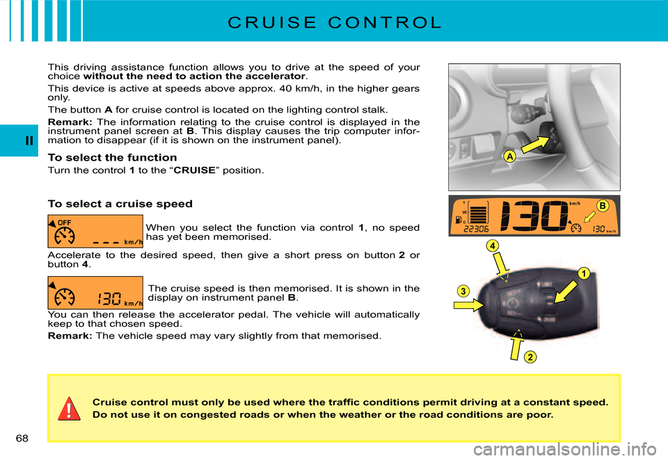 Citroen C2 DAG 2007.5 1.G Owners Guide A
B
1
4
3
2
�6�8� 
II
�C�r�u�i�s�e� �c�o�n�t�r�o�l� �m�u�s�t� �o�n�l�y� �b�e� �u�s�e�d� �w�h�e�r�e� �t�h�e� �t�r�a�f�ﬁ� �c� �c�o�n�d�i�t�i�o�n�s� �p�e�r�m�i�t� �d�r�i�v�i�n�g� �a�t� �a� �c�o�n�s�t�a