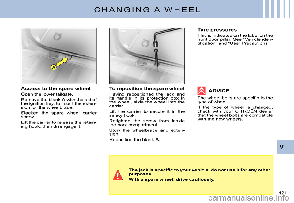 Citroen C2 2007.5 1.G User Guide A
V
�1�2�1� 
C H A N G I N G   A   W H E E L
�T�h�e� �j�a�c�k� �i�s� �s�p�e�c�i�ﬁ� �c� �t�o� �y�o�u�r� �v�e�h�i�c�l�e�,� �d�o� �n�o�t� �u�s�e� �i�t� �f�o�r� �a�n�y� �o�t�h�e�r� purposes.
With a spar