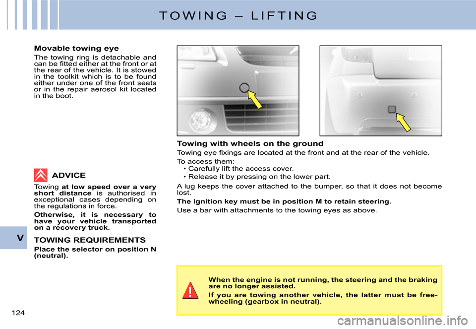 Citroen C2 2007.5 1.G Owners Manual V
�1�2�4� 
T O W I N G   –   L I F T I N G
Towing with wheels on the ground
�T�o�w�i�n�g� �e�y�e� �ﬁ� �x�i�n�g�s� �a�r�e� �l�o�c�a�t�e�d� �a�t� �t�h�e� �f�r�o�n�t� �a�n�d� �a�t� �t�h�e� �r�e�a�r� 