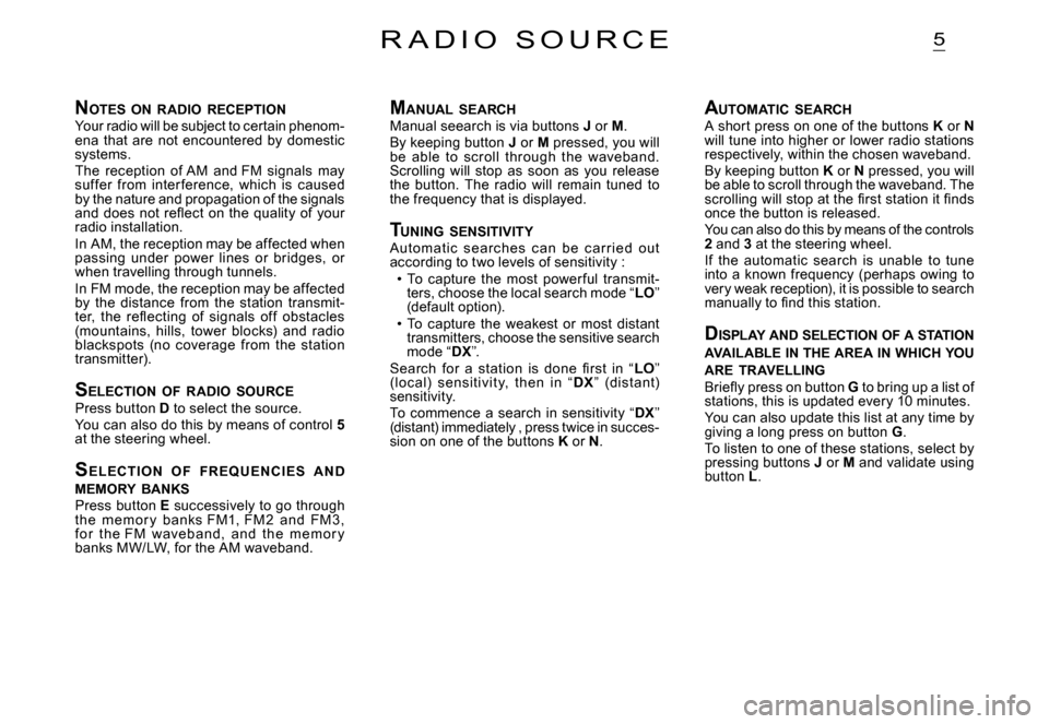 Citroen C2 2007.5 1.G Owners Manual 5
NOTES  ON  RADIO  RECEPTIONYour radio will be subject to certain phenom-ena  that  are  not  encountered  by  domestic systems.The  reception  of AM  and FM  signals  may suf fer  from  inter ferenc