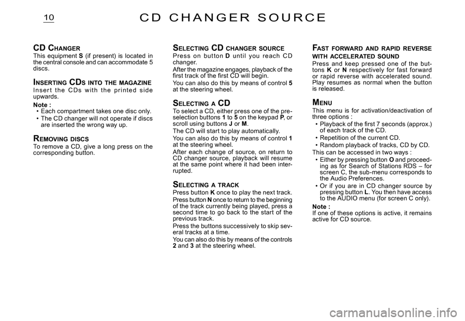 Citroen C2 2007.5 1.G Owners Manual 10C D   C H A N G E R   S O U R C E
SELECTING  CD CHANGER  SOURCEP r e s s   o n   b u t t o n  D  u n t i l   y o u   r e a c h   C D changer.After the magazine engages, playback of the �ﬁ� �r�s�t�