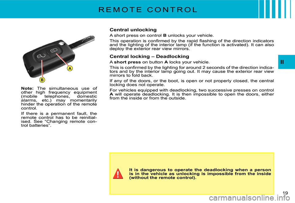 Citroen C2 2007.5 1.G Owners Manual B
A
II
19 
R E M O T E   C O N T R O L
Note: The  simultaneous  use  of other  high  frequency  equipment (mobile  telephones,  domestic alarms,  etc.)  may  momentarily hinder the operation of the re