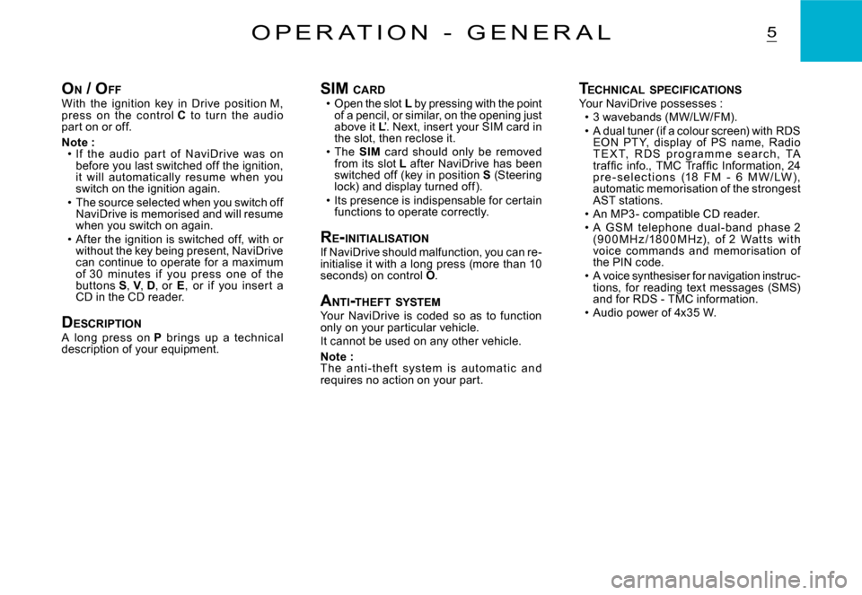 Citroen C2 2007.5 1.G Owners Manual 5O P E R A T I O N   -   G E N E R A L
ON / O FFWith  the  ignition  key  in  Drive  position M, press  on  the  c ontrol C  to  turn  the  audio part on or off.
Note :If  the  audio  par t  of  NaviD