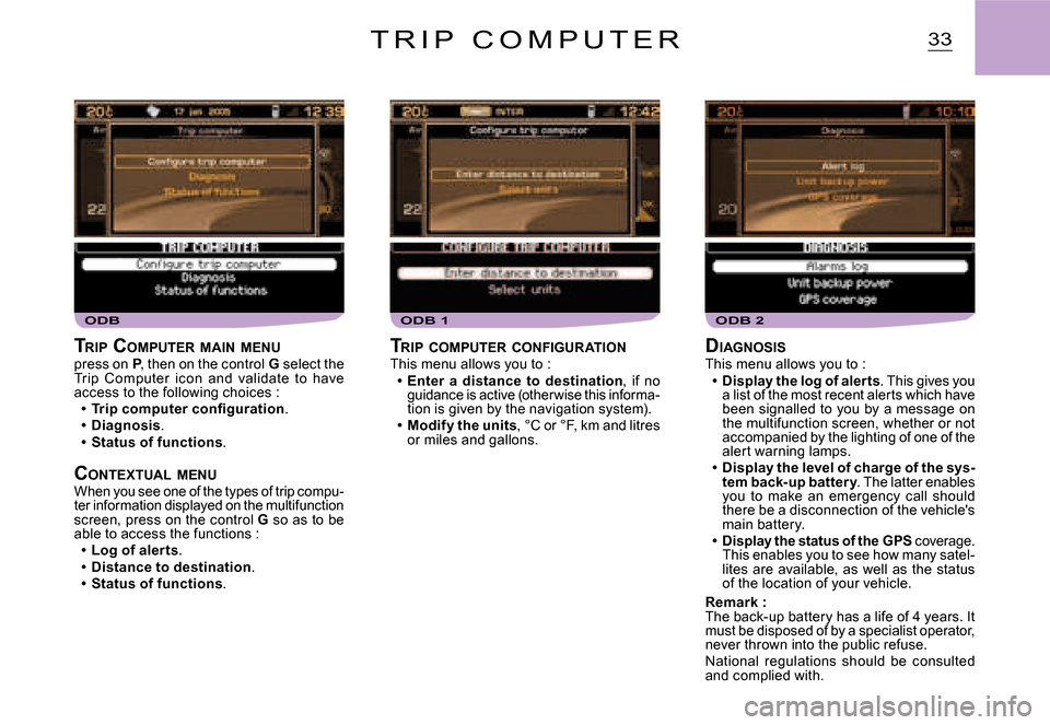 Citroen C2 2007.5 1.G Owners Manual ODB 2ODBODB 1
33T R I P   C O M P U T E R
DIAGNOSISThis menu allows you to :Display the log of alerts. This gives you a list of the most recent alerts which have been  signalled  to  you  by  a  messa