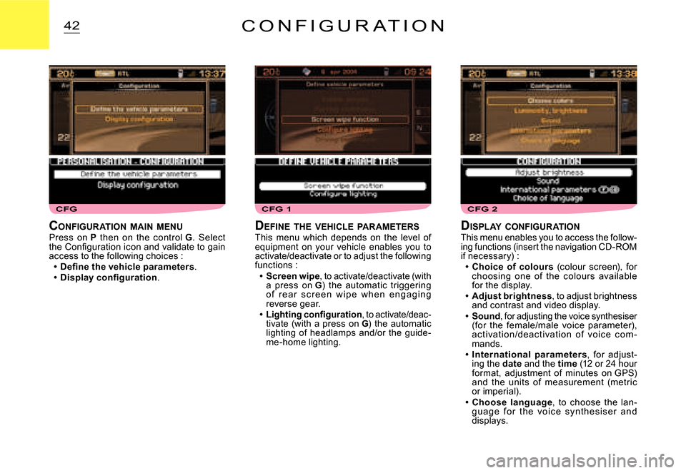 Citroen C2 2007.5 1.G Owners Manual CFG 2CFGCFG 1
42C O N F I G U R A T I O N
DISPLAY  CONFIGURATIONThis menu enables you to access the follow-ing functions (insert the navigation CD-ROM if necessary) :Choice  of  colours  (colour  scre