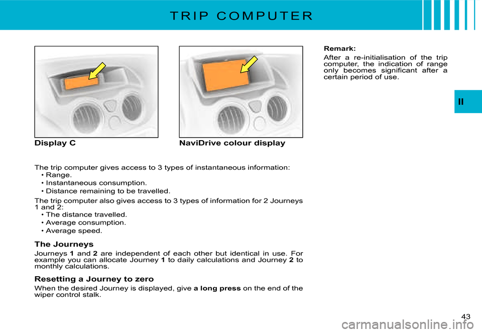 Citroen C2 2007.5 1.G Service Manual II
�4�3� 
�T�h�e� �t�r�i�p� �c�o�m�p�u�t�e�r� �g�i�v�e�s� �a�c�c�e�s�s� �t�o� �3� �t�y�p�e�s� �o�f� �i�n�s�t�a�n�t�a�n�e�o�u�s� �i�n�f�o�r�m�a�t�i�o�n�:Range.
Instantaneous consumption.Distance remain