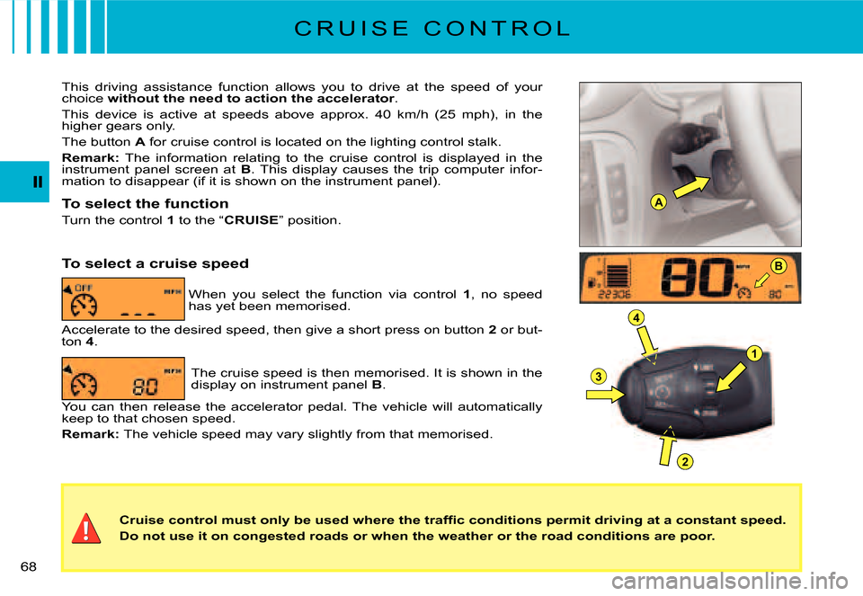 Citroen C2 2007.5 1.G Owners Manual A
B
1
4
3
2
�6�8� 
�C�r�u�i�s�e� �c�o�n�t�r�o�l� �m�u�s�t� �o�n�l�y� �b�e� �u�s�e�d� �w�h�e�r�e� �t�h�e� �t�r�a�f�ﬁ� �c� �c�o�n�d�i�t�i�o�n�s� �p�e�r�m�i�t� �d�r�i�v�i�n�g� �a�t� �a� �c�o�n�s�t�a�n�
