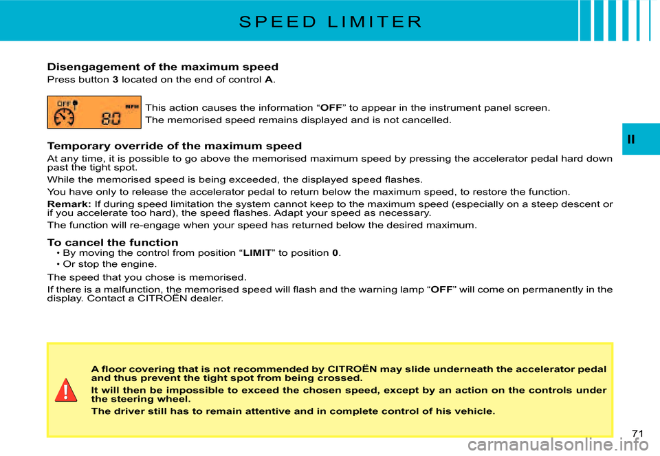 Citroen C2 2007.5 1.G Owners Manual II
�7�1� 
S P E E D   L I M I T E R
Disengagement of the maximum speed
Press button 3 located on the end of control A.
This action causes the information “OFF” to appear in the instrument panel sc