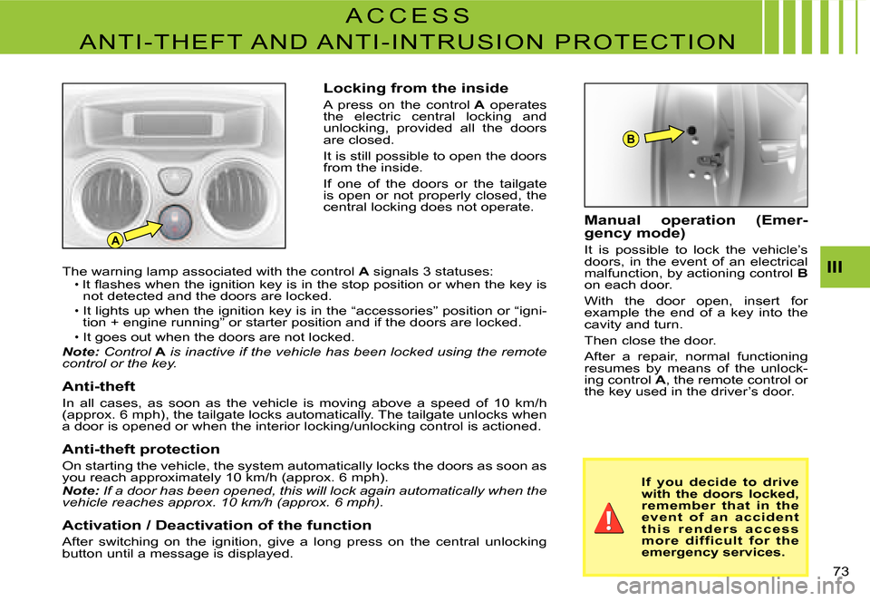 Citroen C2 2007.5 1.G Owners Manual A
B
III
�7�3� 
Locking from the inside
A  press  on  the  control A  operates the  electric  central  locking  and unlocking,  provided  all  the  doors are closed.
It is still possible to open the do