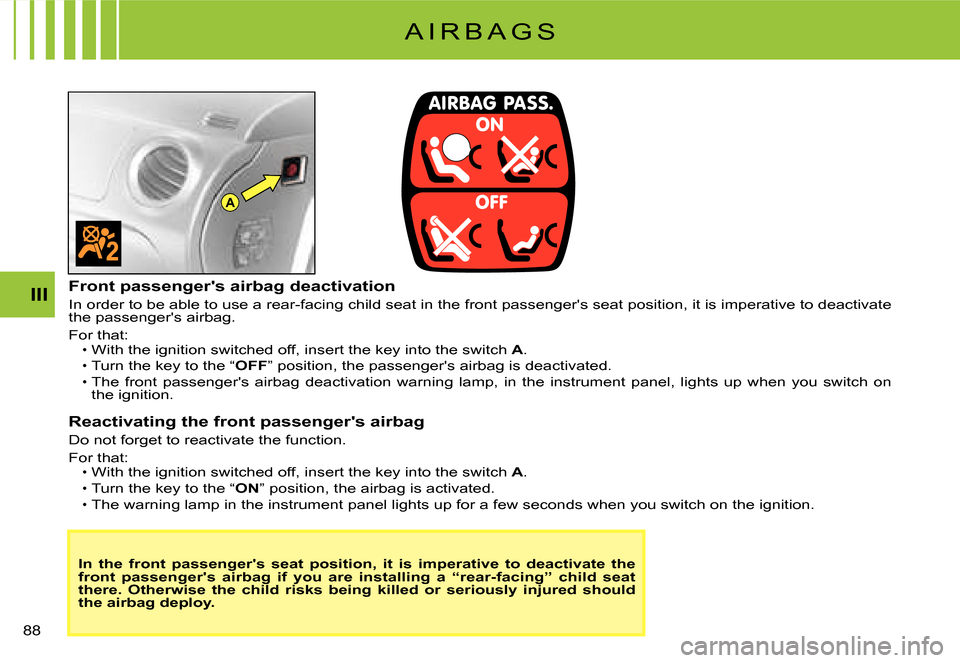 Citroen C2 2007.5 1.G Owners Manual A
III
�8�8� 
A I R B A G S
In  the  front  passengers  seat  position,  it  is  imperative  to  deactivate  the front  passengers  airbag  if  you  are  installing  a  “r ear-facing”  child  sea