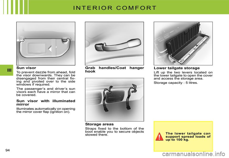 Citroen C2 2007.5 1.G Owners Manual III
�9�4� 
I N T E R I O R   C O M F O R T
Sun visor
To prevent dazzle from ahead, fold the visor downwards. They can be �d�i�s�e�n�g�a�g�e�d�  �f�r�o�m�  �t�h�e�i�r�  �c�e�n�t�r�a�l�  �ﬁ� �x�-ing  