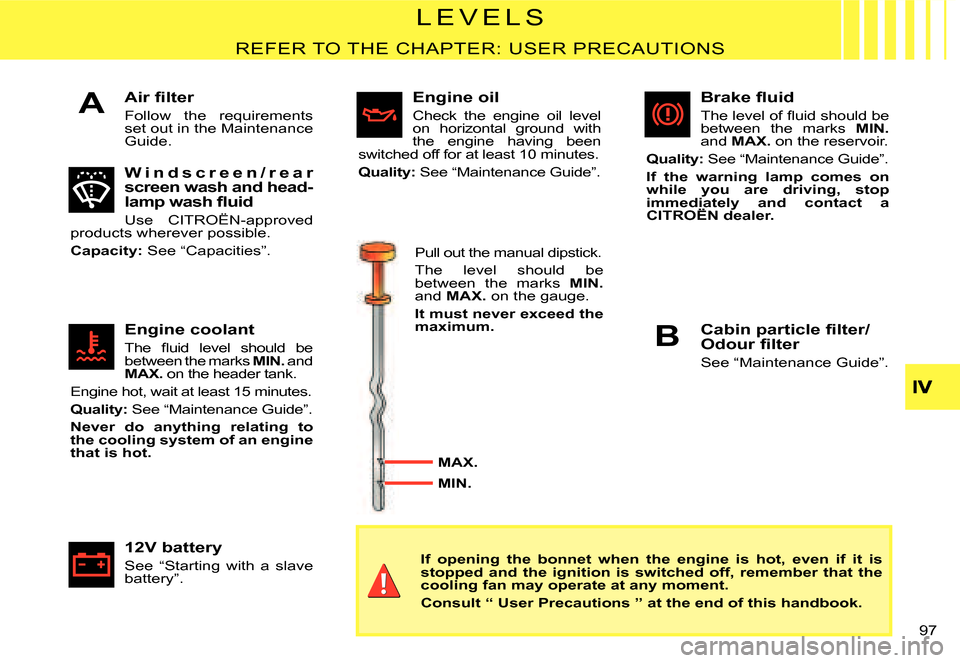 Citroen C2 2007.5 1.G Owners Manual A
B
�9�7� 
�L �E �V �E �L �S
REFER TO THE CHAPTER: USER PRECAUTIONS
�A�i�r� �ﬁ� �l�t�e�r
Follow  the  requirements set out in the Maintenance Guide.
W i n d s c r e e n / r e a r screen wash and hea