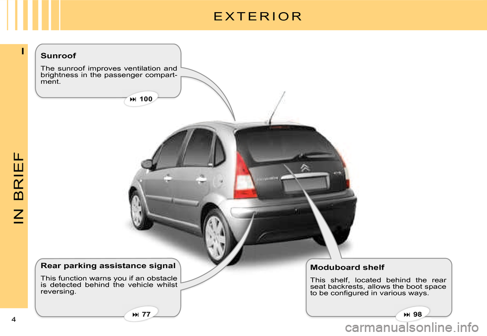 Citroen C3 DAG 2007.5 1.G Owners Manual IN
BRIEF
4 
I
E X T E R I O R
Rear parking assistance signal 
This function warns you if an obstacle is  detected  behind  the  vehicle  whilst reversing.
Moduboard shelf
This  shelf,  located  behind