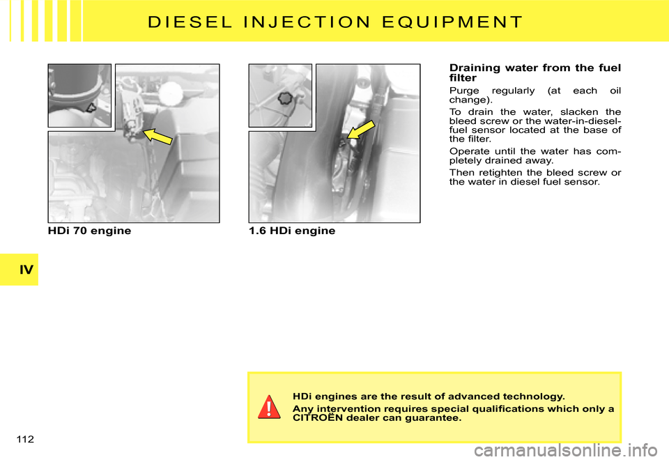 Citroen C3 DAG 2007.5 1.G Owners Manual IV
�1�1�2� 
HDi 70 engine1.6 HDi engine
HDi engines are the result of advanced technology.
�A�n�y� �i�n�t�e�r�v�e�n�t�i�o�n� �r�e�q�u�i�r�e�s� �s�p�e�c�i�a�l� �q�u�a�l�i�ﬁ� �c�a�t�i�o�n�s� �w�h�i�c�