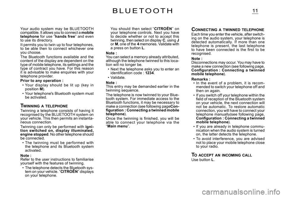 Citroen C3 DAG 2007.5 1.G Owners Manual 11B L U E T O O T H
You  should  then  select “CITROËN”  on your  telephone  controls.  Next  you  have to  decide  whether  or  not  to  accept  this twinning, then select on display C, using Jo