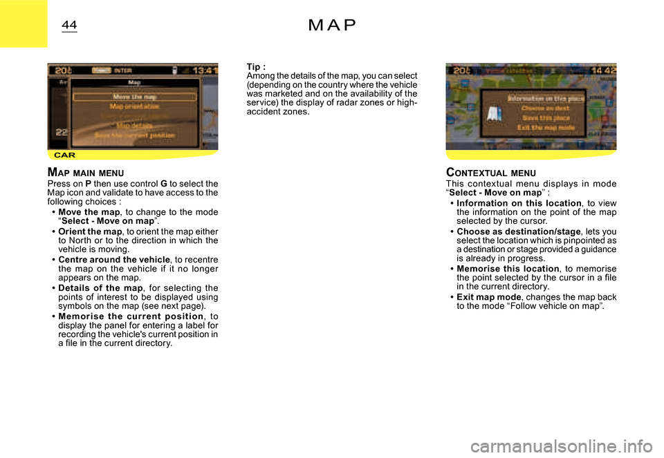 Citroen C3 DAG 2007.5 1.G Owners Manual CAR
44M A P
MAP  MAIN  MENUPress on P then use control G to select the Map icon and validate to have access to the following choices :Move  the  map,  to  change  to  the  mode  “Select - Move on ma