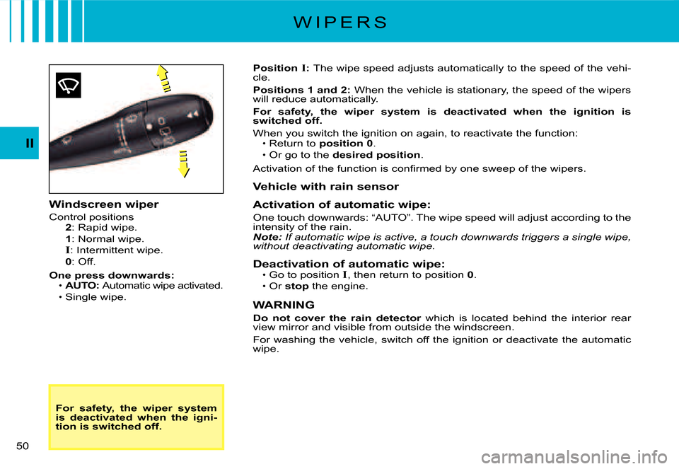 Citroen C3 DAG 2007.5 1.G Owners Manual II
�5�0� 
For  safety,  the  wiper  system is  deactivated  when  the  igni-tion is switched off.
Position I: The wipe speed adjusts automatically to the speed of the vehi-cle.
Positions 1 and 2: When